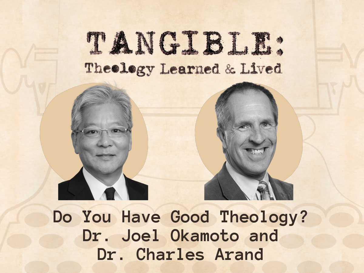 Do you Have Good Theology? – Dr. Joel Okamoto and Dr. Charles Arand