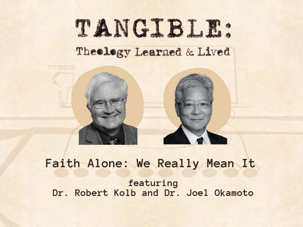 Faith Alone:  We Really Mean It – Dr. Robert Kolb and Dr. Joel Okamoto